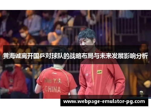 黄海诚离开国乒对球队的战略布局与未来发展影响分析