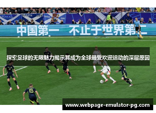 探索足球的无限魅力揭示其成为全球最受欢迎运动的深层原因