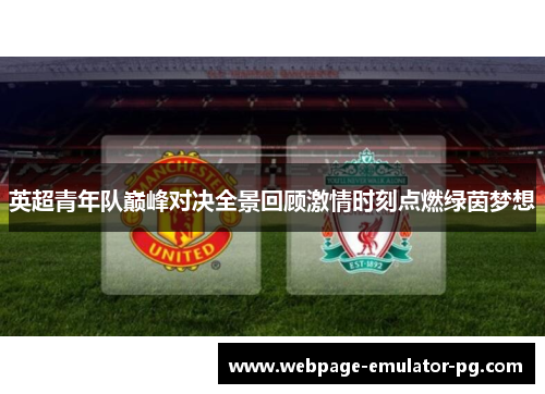 英超青年队巅峰对决全景回顾激情时刻点燃绿茵梦想