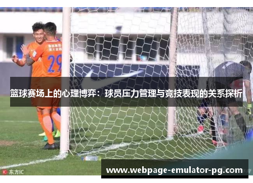 篮球赛场上的心理博弈：球员压力管理与竞技表现的关系探析