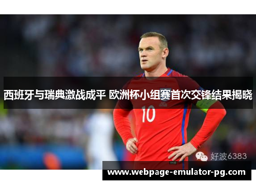 西班牙与瑞典激战成平 欧洲杯小组赛首次交锋结果揭晓