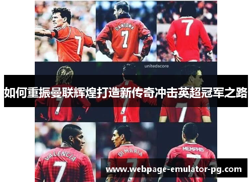 如何重振曼联辉煌打造新传奇冲击英超冠军之路