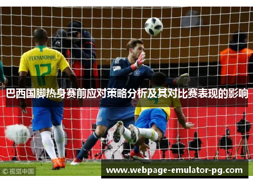 巴西国脚热身赛前应对策略分析及其对比赛表现的影响