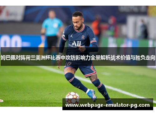 姆巴佩对阵荷兰美洲杯比赛中攻防影响力全景解析战术价值与胜负走向