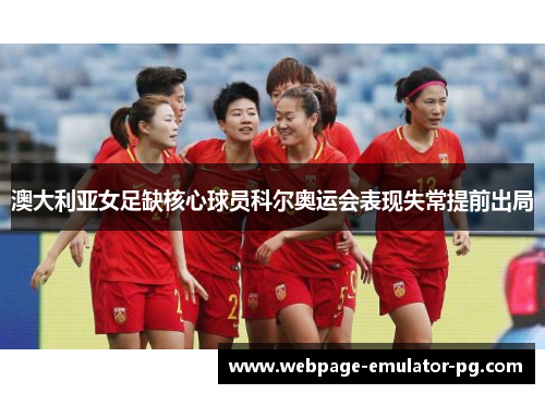 澳大利亚女足缺核心球员科尔奥运会表现失常提前出局