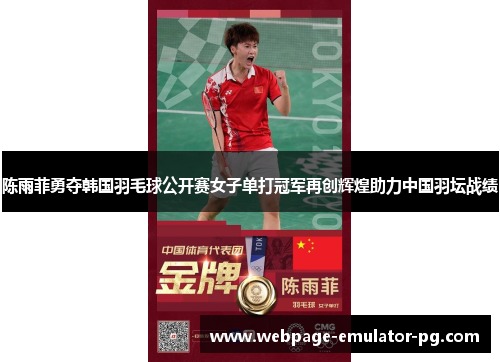 陈雨菲勇夺韩国羽毛球公开赛女子单打冠军再创辉煌助力中国羽坛战绩