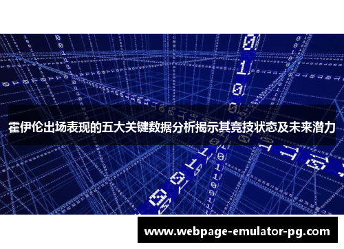 霍伊伦出场表现的五大关键数据分析揭示其竞技状态及未来潜力