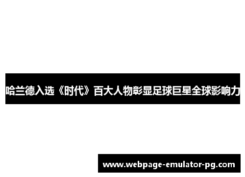 哈兰德入选《时代》百大人物彰显足球巨星全球影响力 哈兰德入选《时代》百大人物彰显足球巨星全球影响力